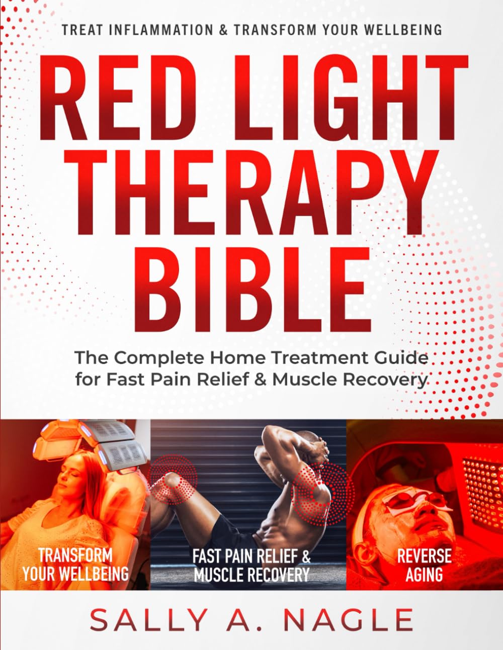 Red Light Therapy Bible: The Complete Home Treatment Guide for Fast Pain Relief & Muscle Recovery. Natural Secrets & Optimum Wavelengths to Reverse Aging, Treat Inflammation & Transform Your Wellbeing