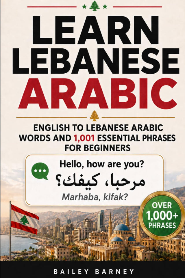 Learn Lebanese Arabic: English to Lebanese Arabic Words and 1,001 Essential Phrases for Beginners