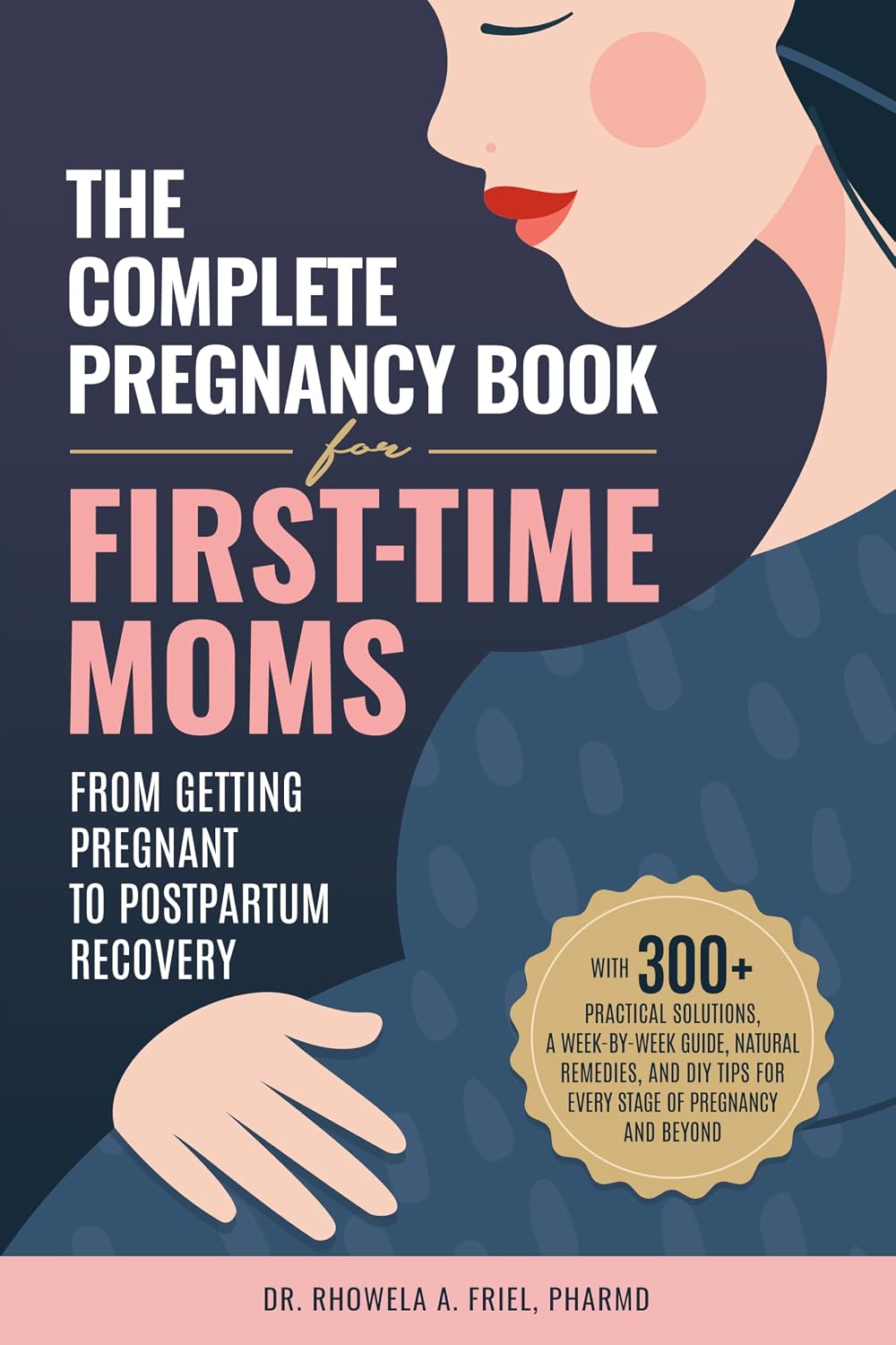 The Complete Pregnancy Book for First-Time Moms: From Getting Pregnant to Postpartum Recovery: With 300+ Practical Solutions, a Week-by-Week Guide, Natural ... and DIY Tips (The New Parent Library)