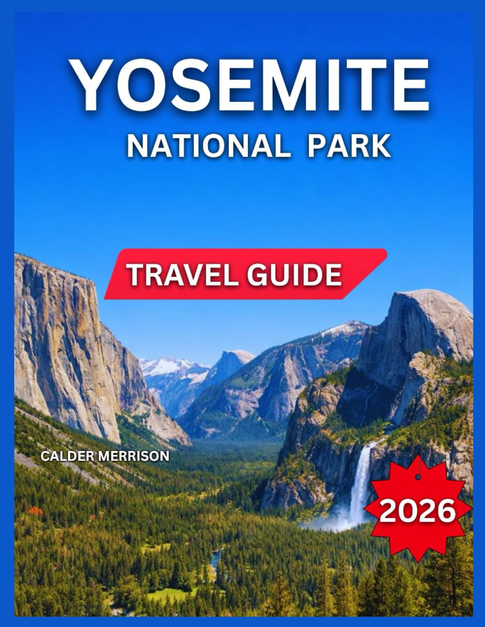 Yosemite National Park Travel Guide 2026: Top Landmarks & Iconic Attractions, Tunnel View, Outdoor Adventures, Half Dome, Vernal & Nevada Falls, Where ... Towns & Day Trips. (Enjoyable Vacation)