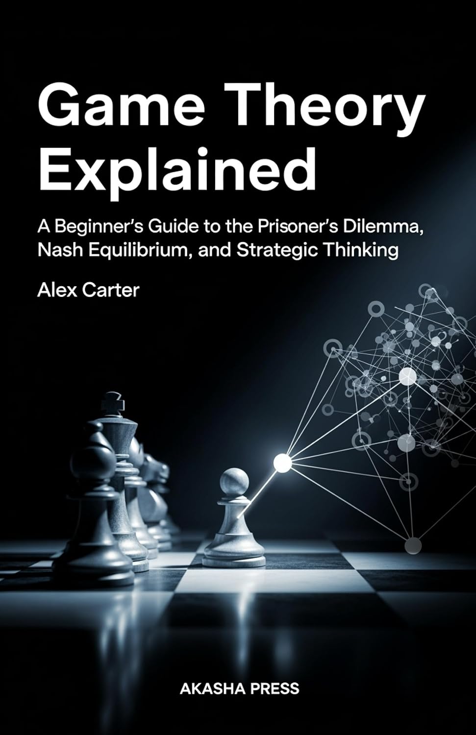 Game Theory Explained: A Beginner's Guide to the Prisoner's Dilemma, Nash Equilibrium, and Strategic Thinking