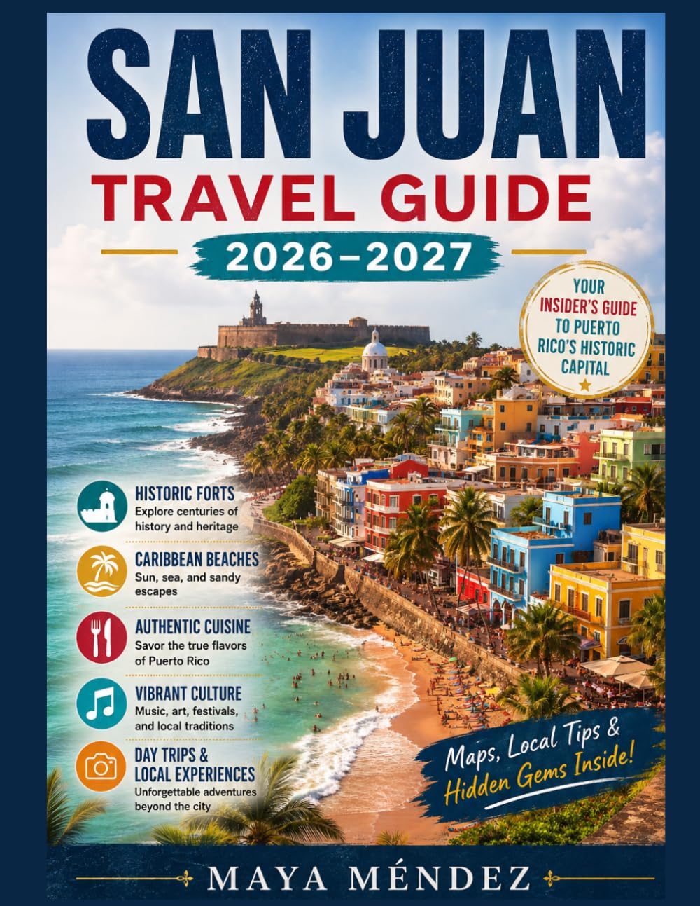 SAN JUAN TRAVEL GUIDE 2026–2027: The Ultimate Puerto Rico Travel Handbook for Historic Forts, Caribbean Beaches, Authentic Cuisine, Vibrant Culture, Day Trips, and Local Experiences.
