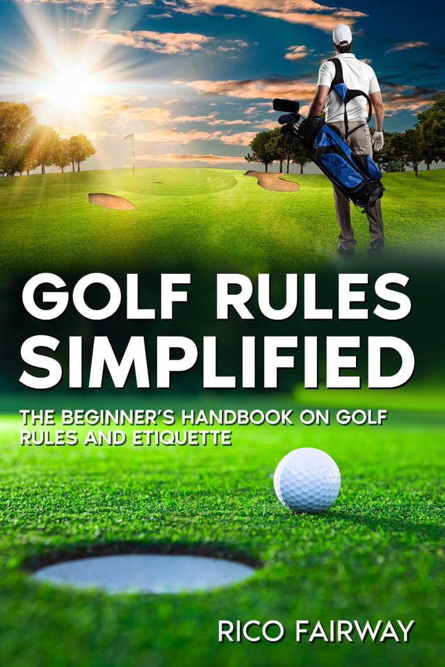 Golf Rules Simplified: The Beginner’s Handbook on Golf Rules and Etiquette