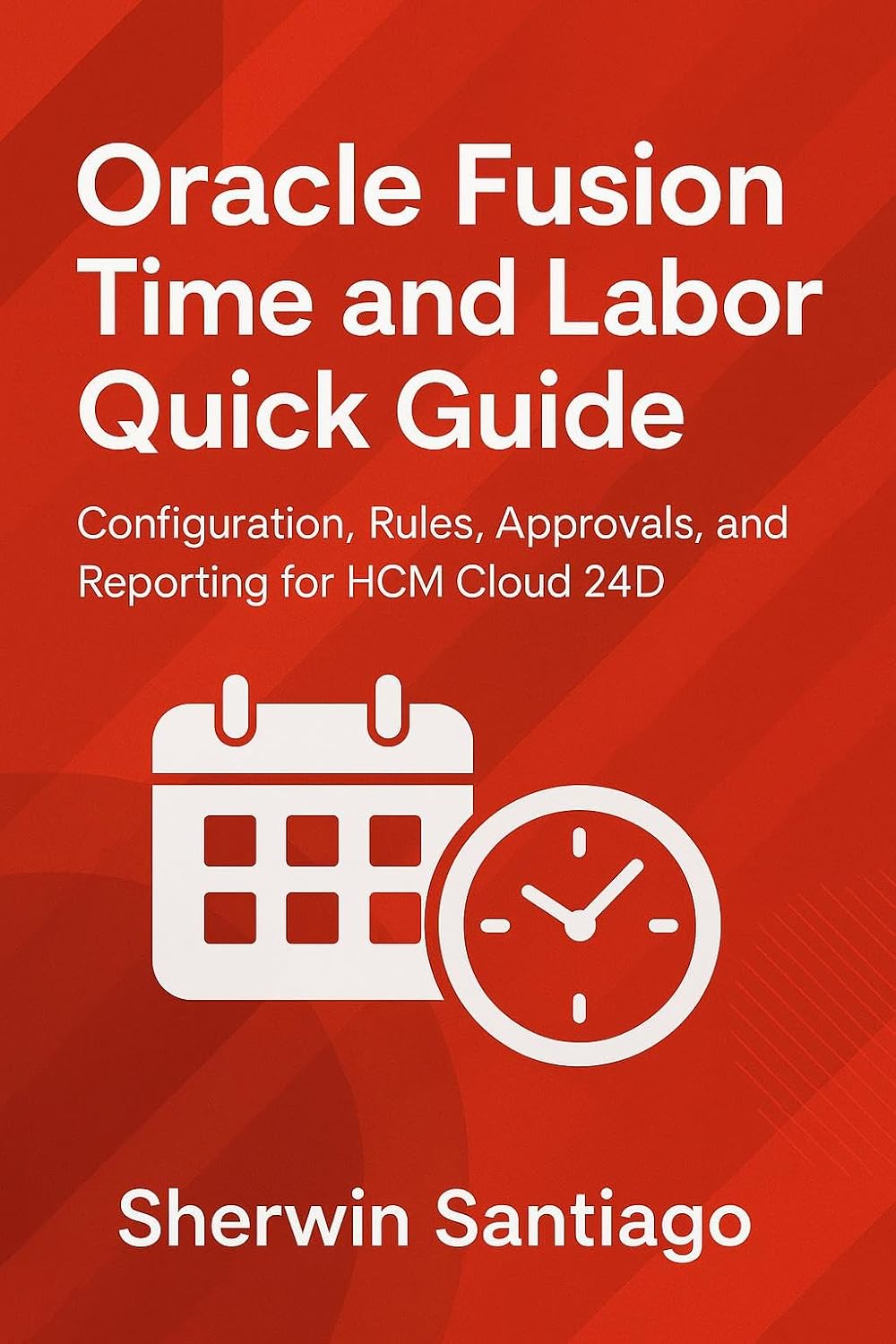 Oracle Fusion Time and Labor Quick Guide (Oracle Fusion HCM Quick Guide Series)