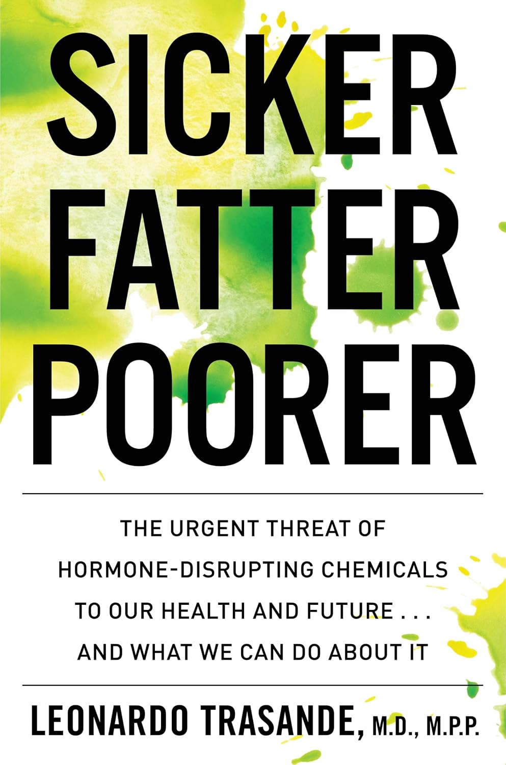 Sicker, Fatter, Poorer: The Urgent Threat of Hormone-Disrupting Chemicals to Our Health and Future . . . and What We Can Do About It – Expert Science for Family Protection