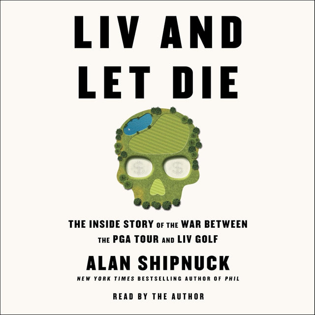LIV and Let Die: The Inside Story of the War Between the PGA Tour and LIV Golf