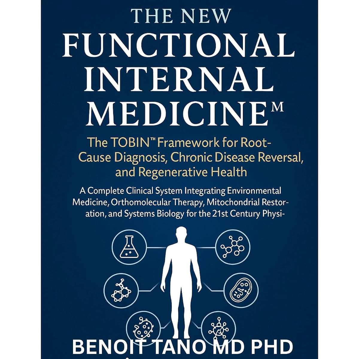 THE NEW FUNCTIONAL INTERNAL MEDICINE™: The TOBIN™ Framework for Root Cause Diagnosis, Chronic Disease Reversal, and Regenerative Health