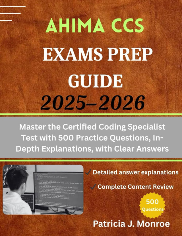 AHIMA CCS Exams Prep Guide 2025-2026: Master the Certified Coding Specialist Test with 500 Practice Questions, In-Depth Explanations, with Clear Answers