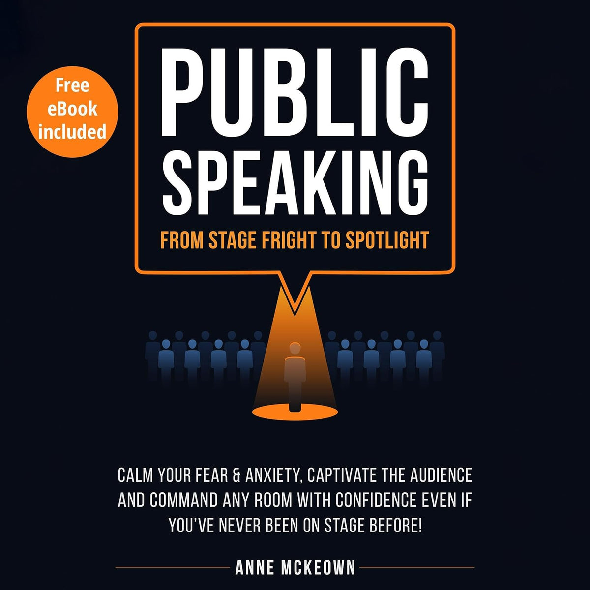 Public Speaking: From Stage Fright to Spotlight: Calm Your Fear & Anxiety, Captivate the Audience and Command Any Room with Confidence Even if You've Never Been on Stage Before
