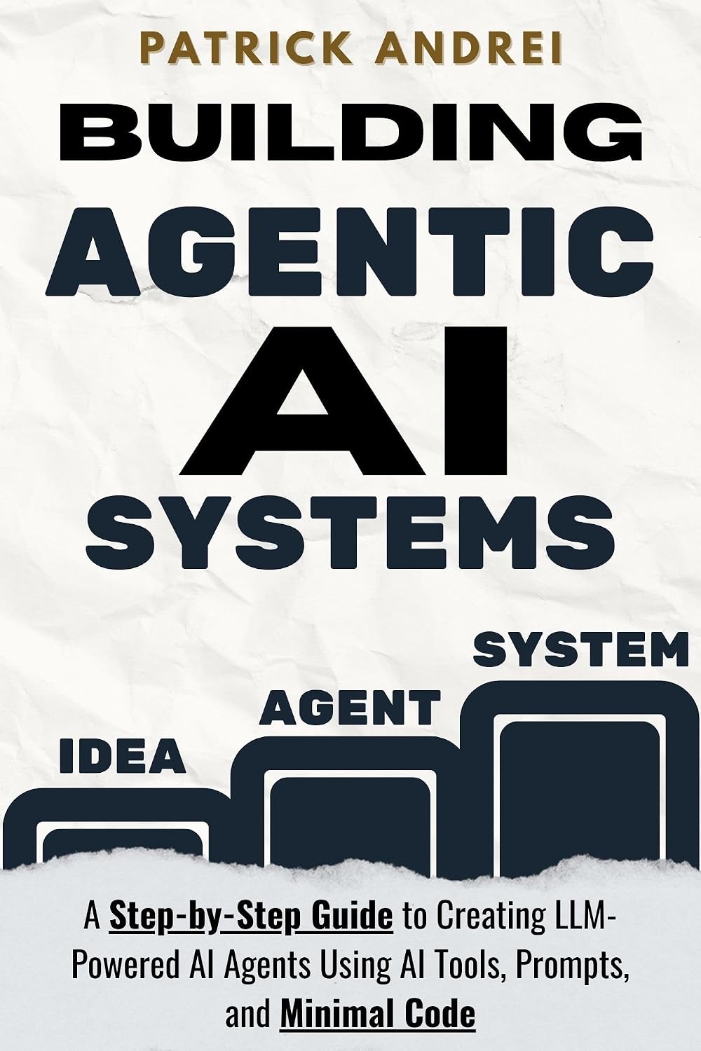 Building Agentic AI Systems - A Step-by-Step Guide to Creating LLM-Powered AI Agents Using AI Tools and Minimal Code: Stop struggling with code and let AI build your AI agents with real projects