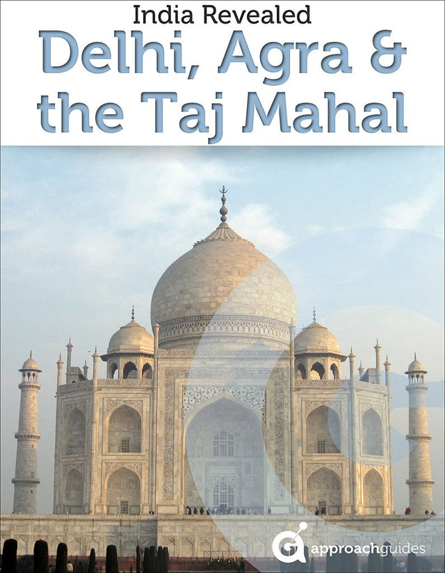 India Revealed: Delhi, Agra & the Taj Mahal (India Travel Guide)