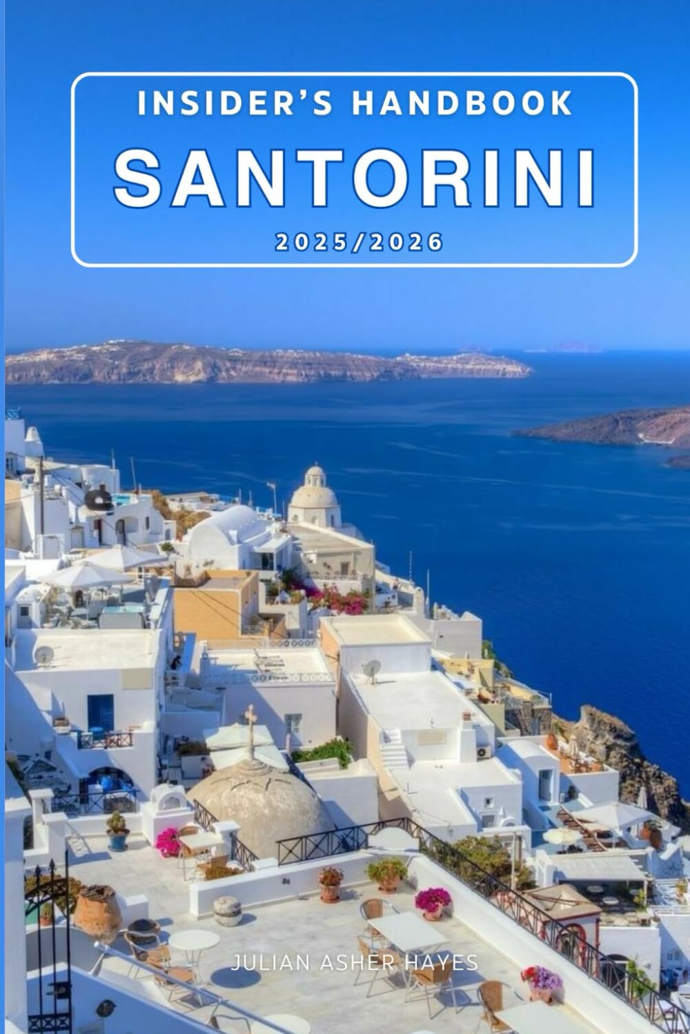 Insider’s handbook Santorini 2025/2026: Hidden Gems, Off-the-Beaten-Path Adventures, Must-See Destinations, Rich History and Culture, Local Insights, and Expert Tips
