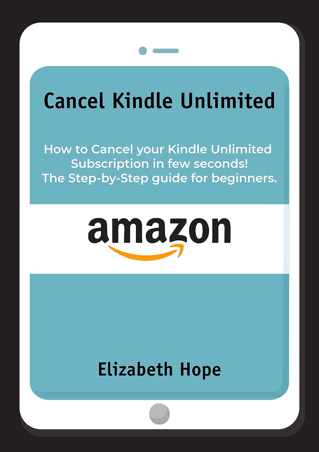 Cancel Kindle Unlimited: How to Cancel your Kindle Unlimited Subscription in Few Seconds! The step-by-step guide for beginners.