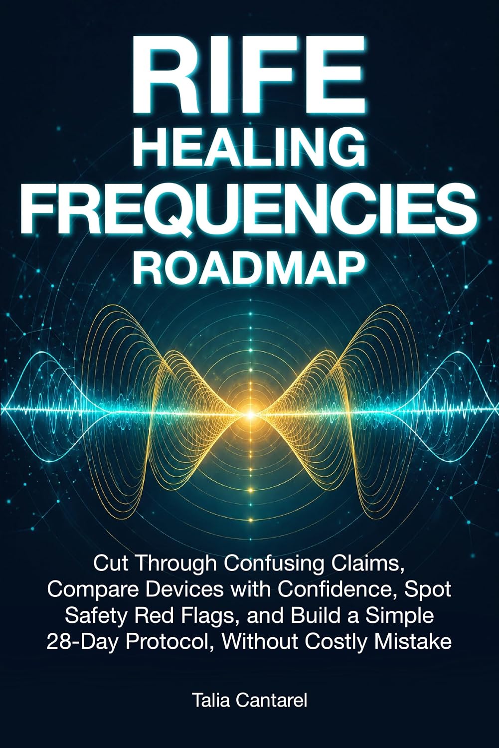 Rife Healing Frequencies Roadmap: Cut Through Confusing Claims, Compare Devices with Confidence, Spot Safety Red Flags, and Build a Simple 28-Day Protocol Without Costly Mistakes