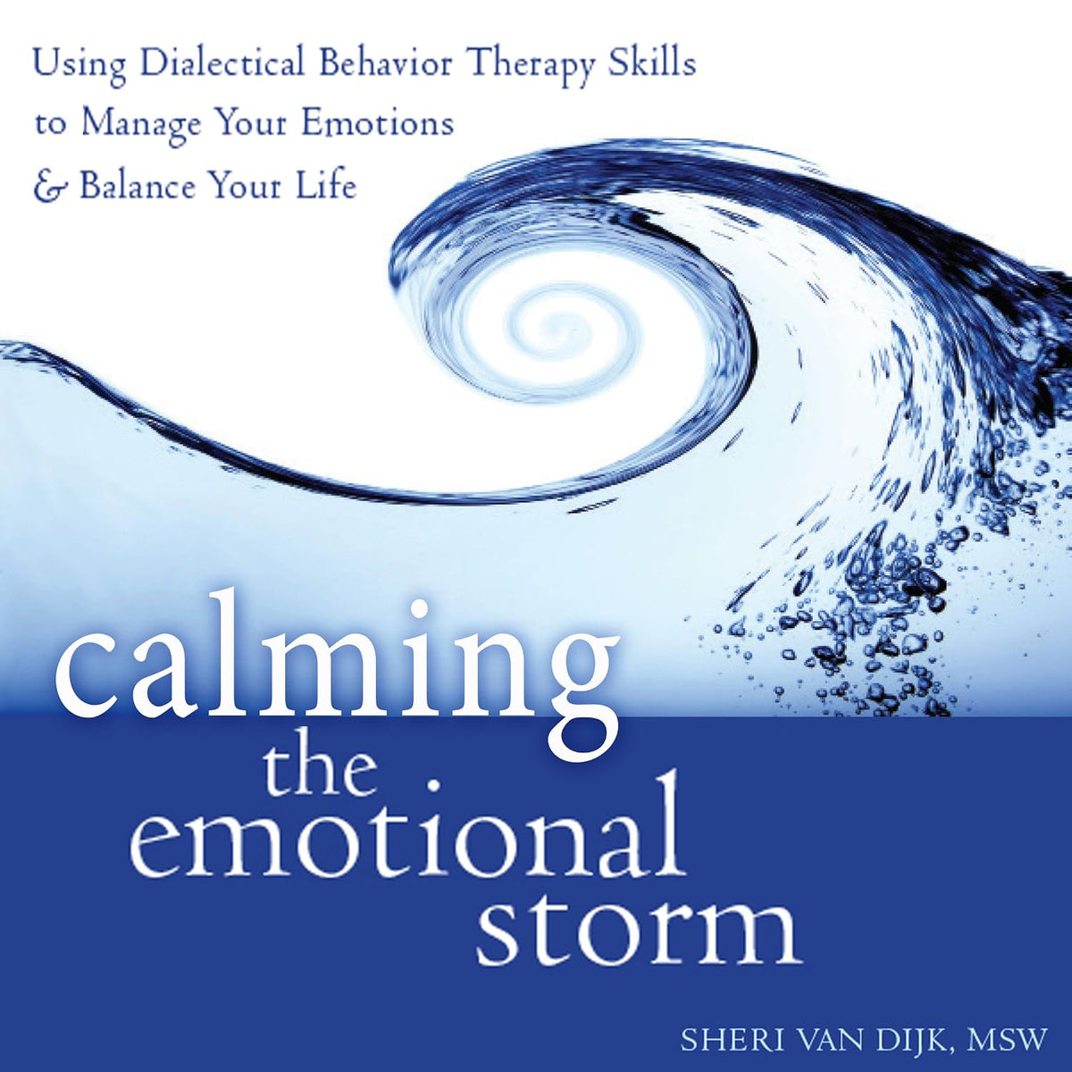 Calming the Emotional Storm: Using Dialectical Behavior Therapy Skills to Manage Your Emotions and Balance Your Life