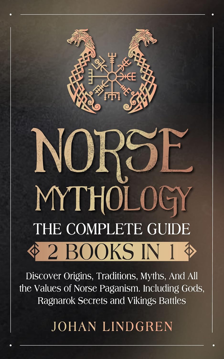 Norse Mythology: The Complete Guide (2 Books in 1): Discover Origins, Traditions, Myths and All the Values of Norse Paganism. Including Gods, Ragnarok Secrets and Vikings Battles