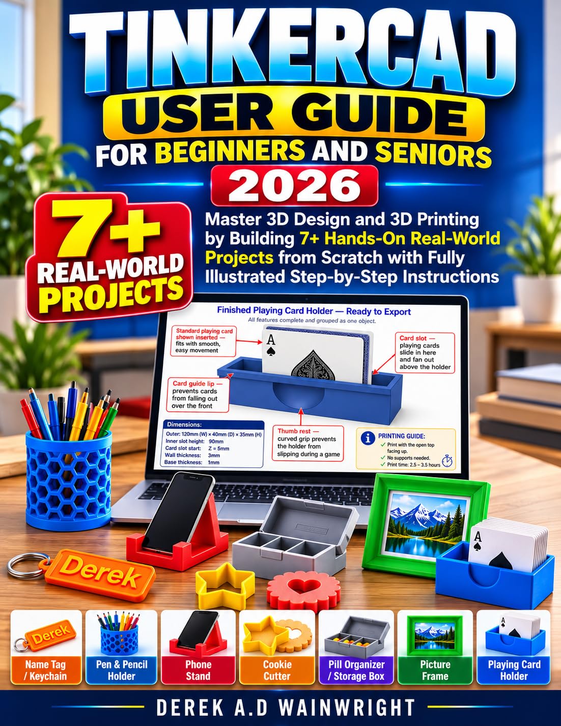 TINKERCAD USER GUIDE FOR BEGINNERS AND SENIORS 2026: Master 3D Design and 3D Printing by Building 7+ Hands-On Real-World Projects from Scratch with Fully Illustrated Step-by-Step Instructions