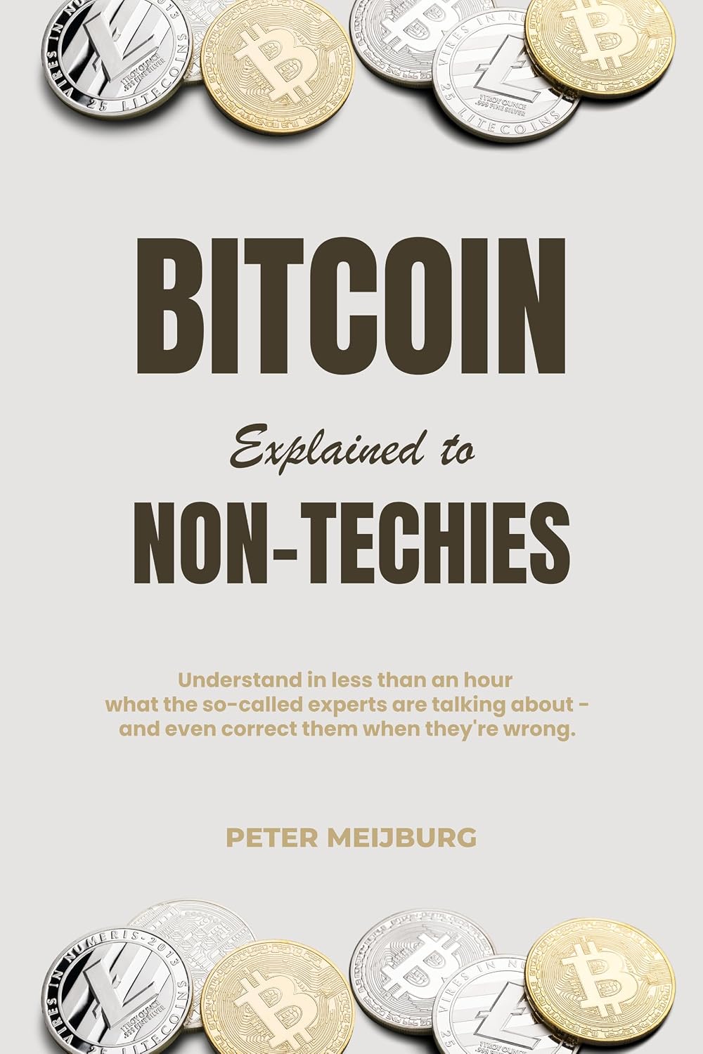 Bitcoin Explained to Non-Techies: Understand in less than an hour what the so-called experts are talking about - and even correct them when they're wrong.