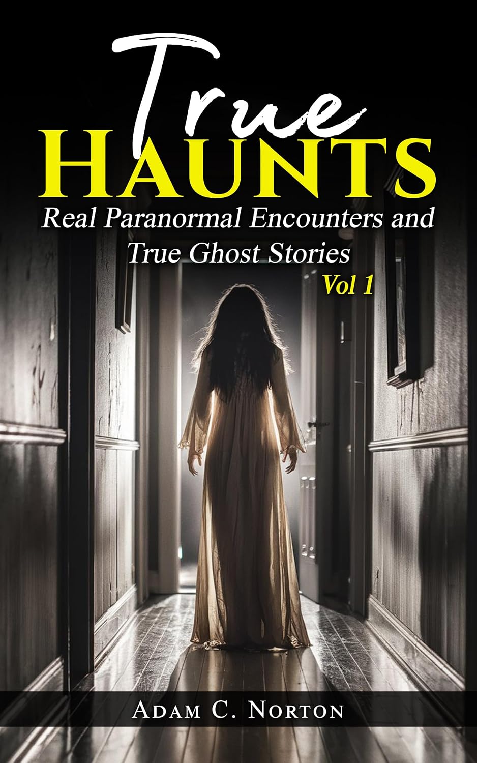 True Haunts - Vol 1: Real Paranormal Encounters and True Ghost Stories (True Haunts - True Ghost Stories)