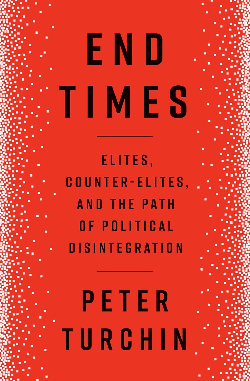 End Times: Elites, Counter-Elites, and the Path of Political Disintegration