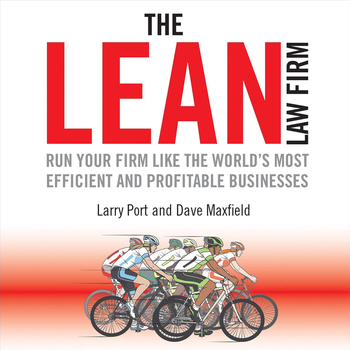 The Lean Law Firm: Run Your Firm Like the World’s Most Efficient and Profitable Businesses