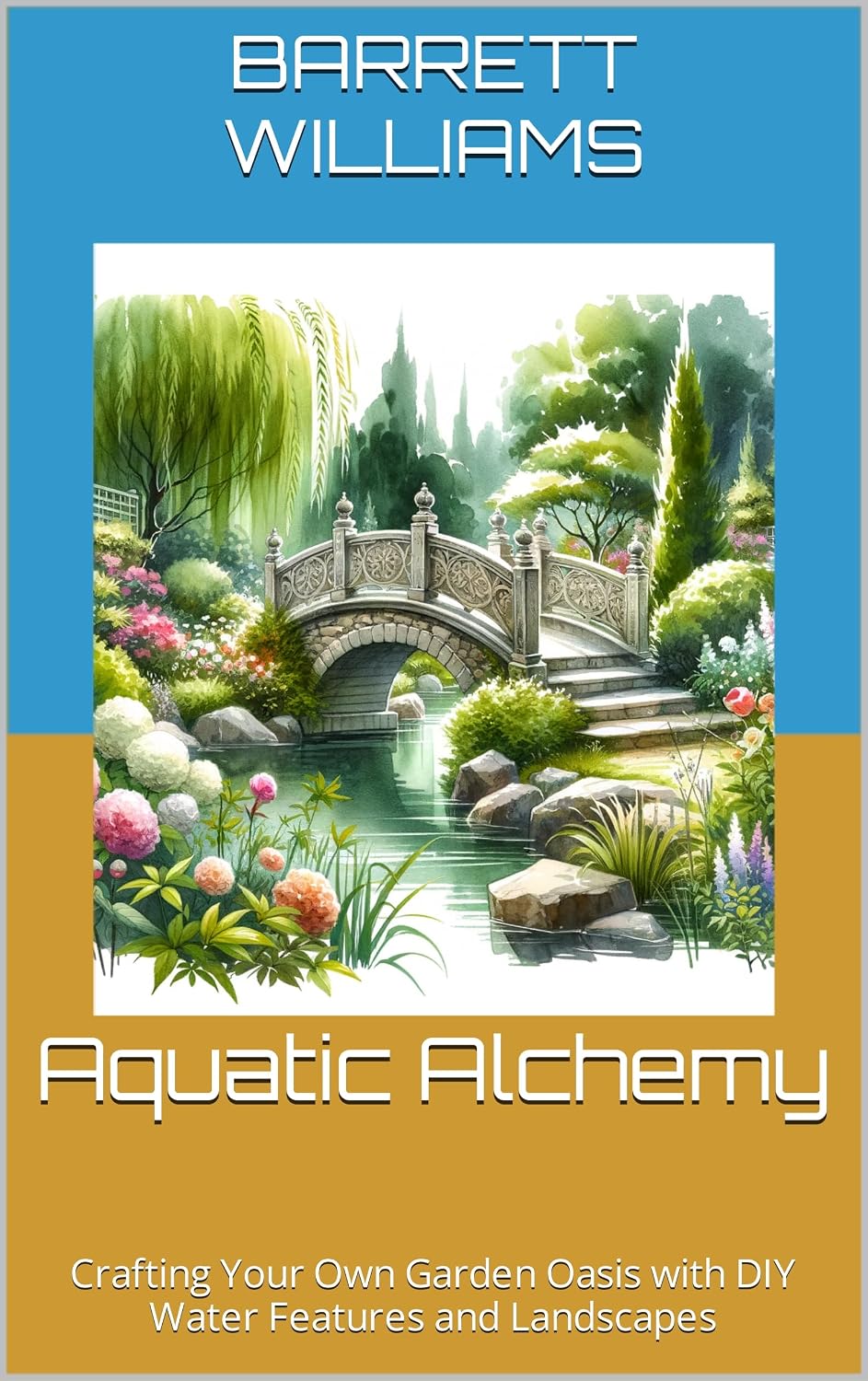 Aquatic Alchemy: Crafting Your Own Garden Oasis with DIY Water Features and Landscapes (Aquatic Oasis: Nurturing Water Gardens with Expertise Book 14)