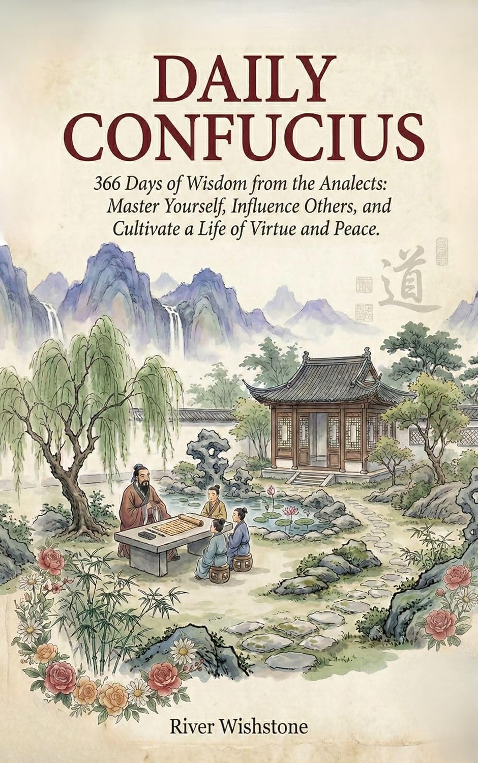 Daily Confucius: 366 Days of Wisdom from the Analects: Master Yourself, Influence Others, and Cultivate a Life of Virtue and Peace. (366 Days Of Ancient Chinese Wisdom Book 2)