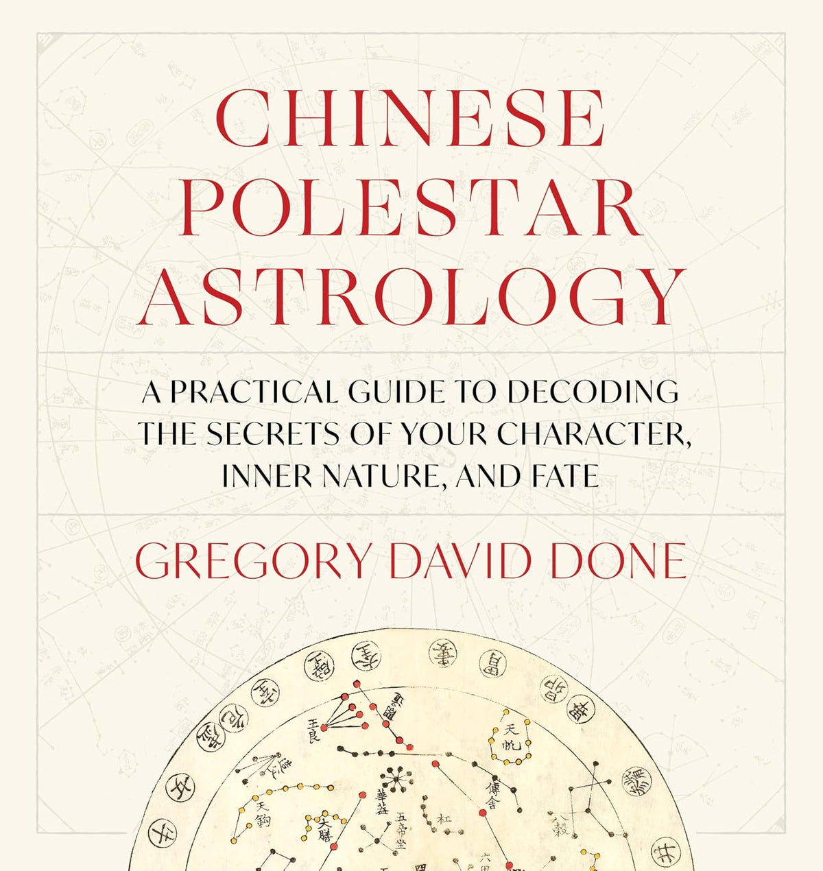 Chinese Polestar Astrology: A Practical Guide to Decoding the Secrets of Your Character, Inner Nature, and Fate