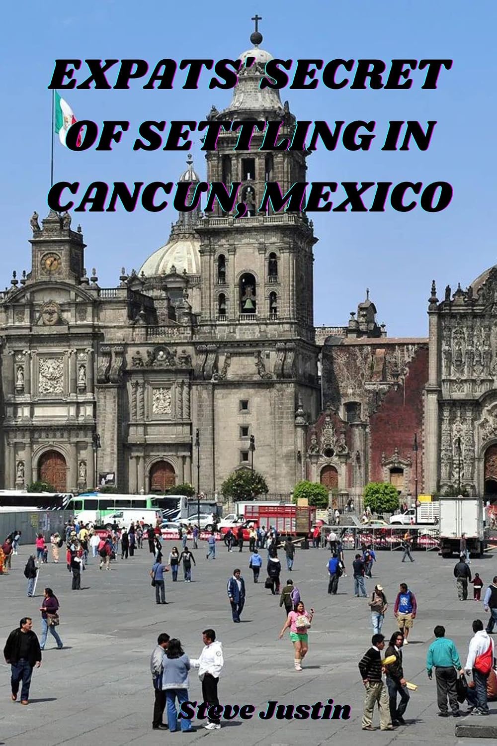 EXPATS SECRET OF SETTLING IN CANCUN, MEXICO: The Ultimate Guide to Optimizing Cancun Cost of Living, Thriving in Low Budget and Accessing its Visa, Taxes, Licenses with Ease and Lots More