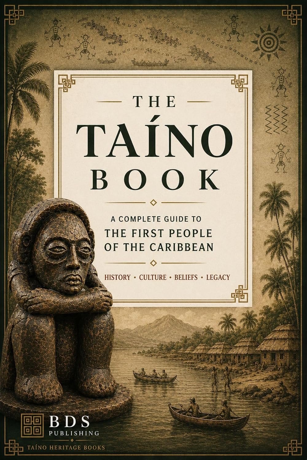 The Taíno Book: A Complete Guide to the First People of the Caribbean: Their History, Culture, Beliefs, and Lasting Legacy (Taíno Heritage Books)