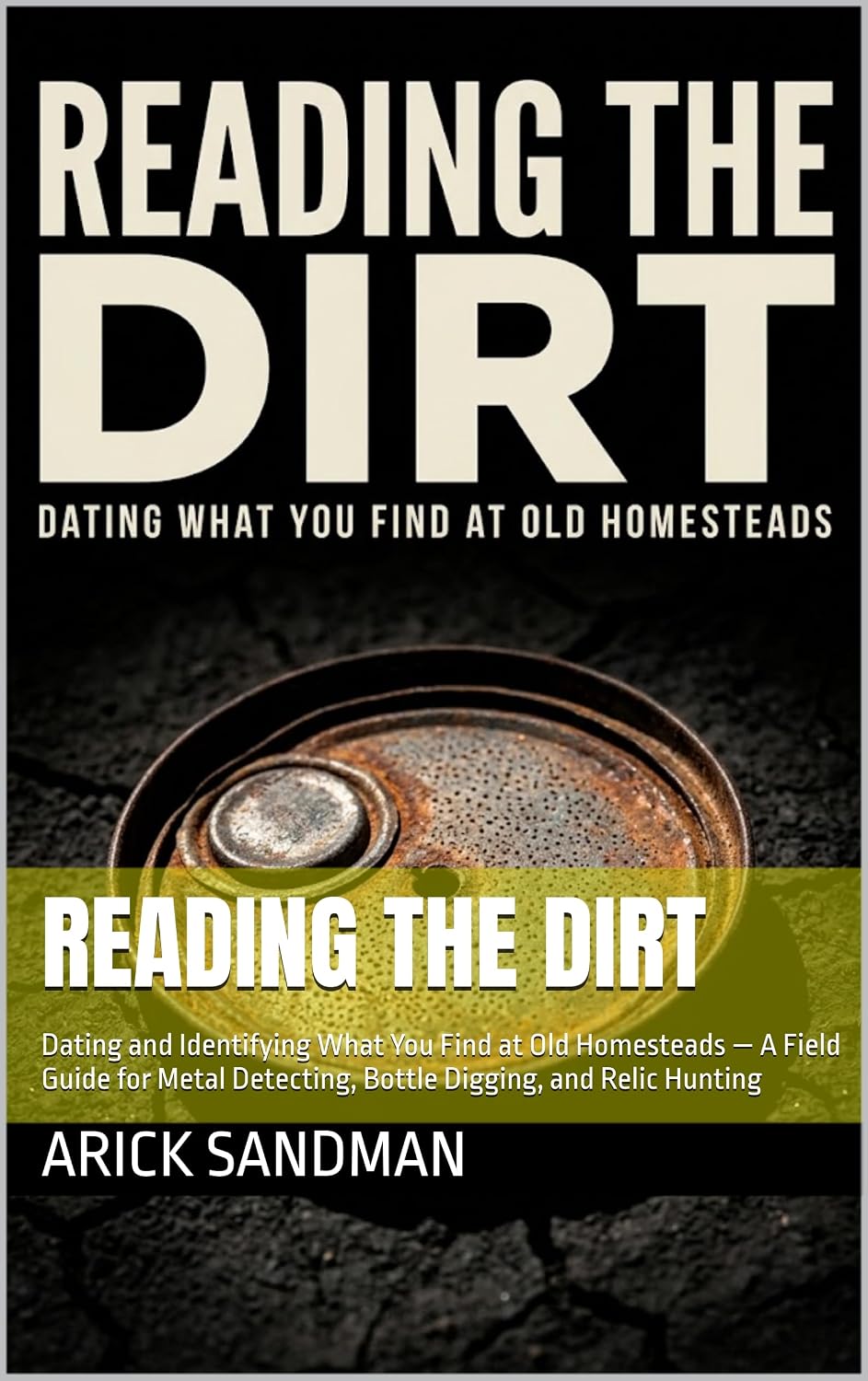 Reading the Dirt: Dating and Identifying What You Find at Old Homesteads — A Field Guide for Metal Detecting, Bottle Digging, and Relic Hunting (Field Evidence Guides)