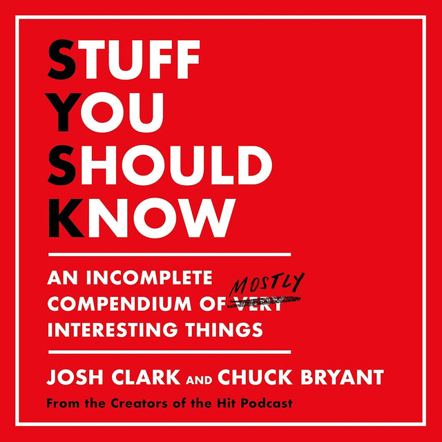 Stuff You Should Know: An Incomplete Compendium of Mostly Interesting Things