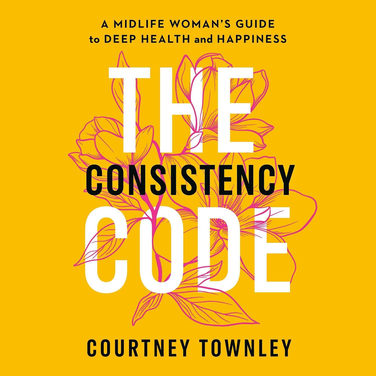 The Consistency Code: A Midlife Woman’s Guide to Deep Health and Happiness