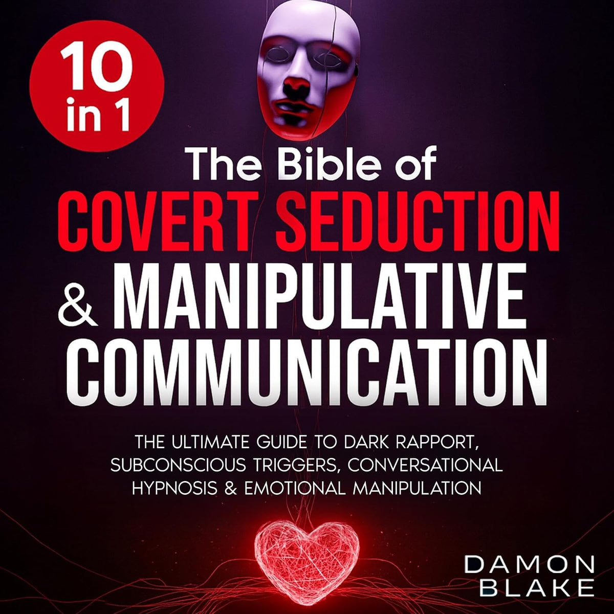 The Bible of Covert Seduction & Manipulative Communication: The Ultimate Guide to Dark Rapport, Subconscious Triggers, Conversational Hypnosis & Emotional Manipulation