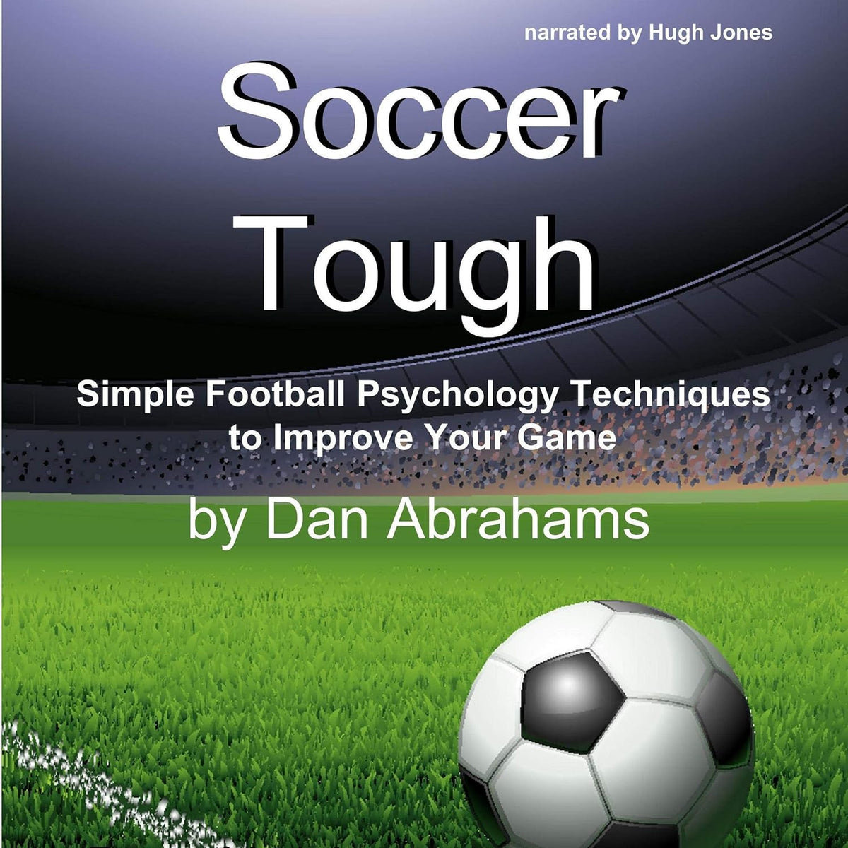 Soccer Tough: Simple Football Psychology Techniques to Improve Your Game