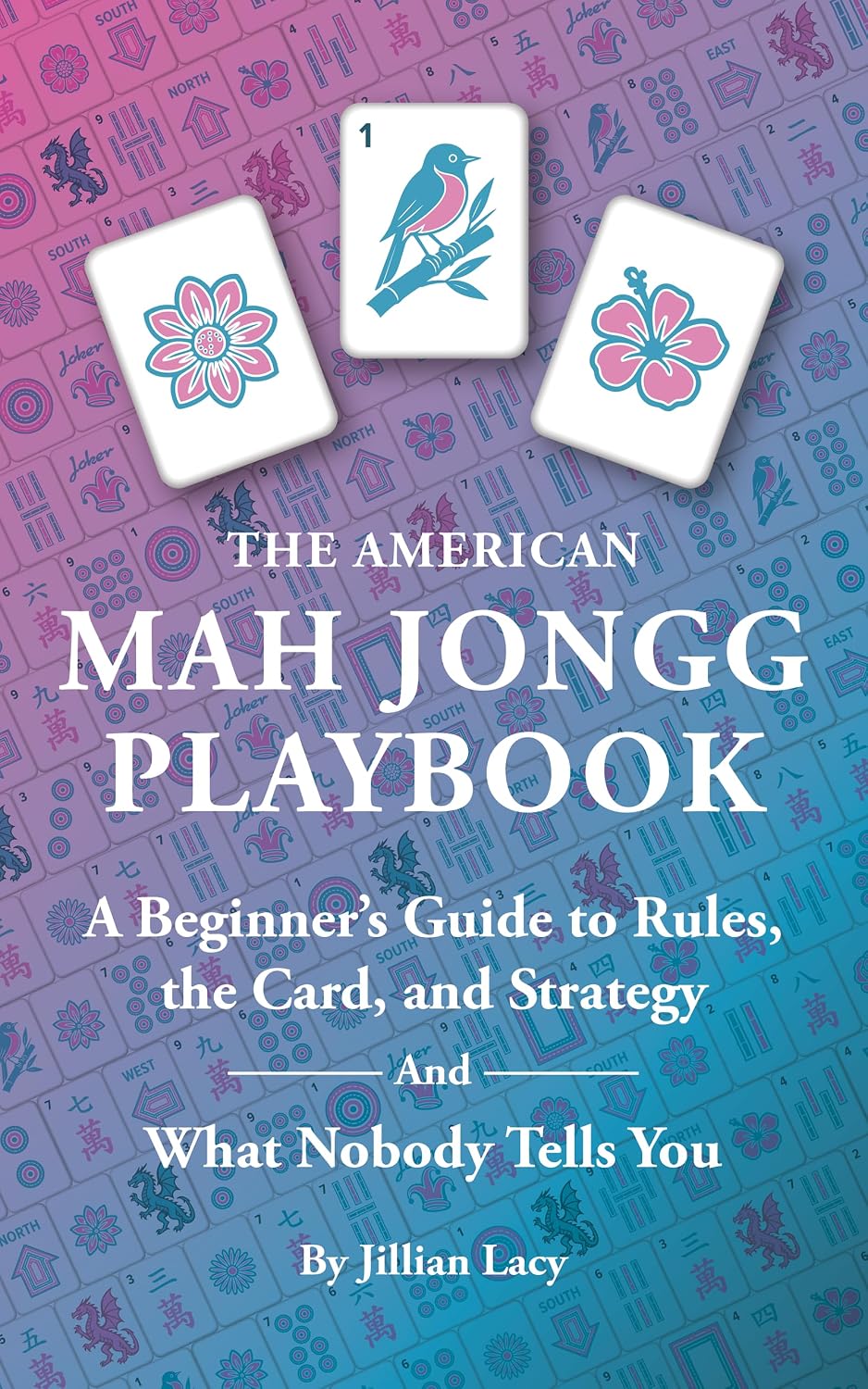 The American Mah Jongg Playbook: A Beginner's Guide to Rules, the Card, and Strategy (And What Nobody Tells You)