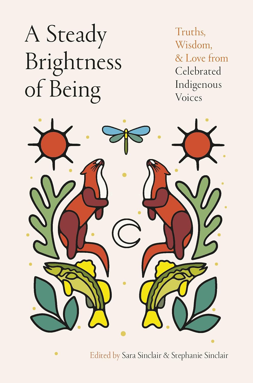 A Steady Brightness of Being: Truths, Wisdom, and Love from Celebrated Indigenous Voices