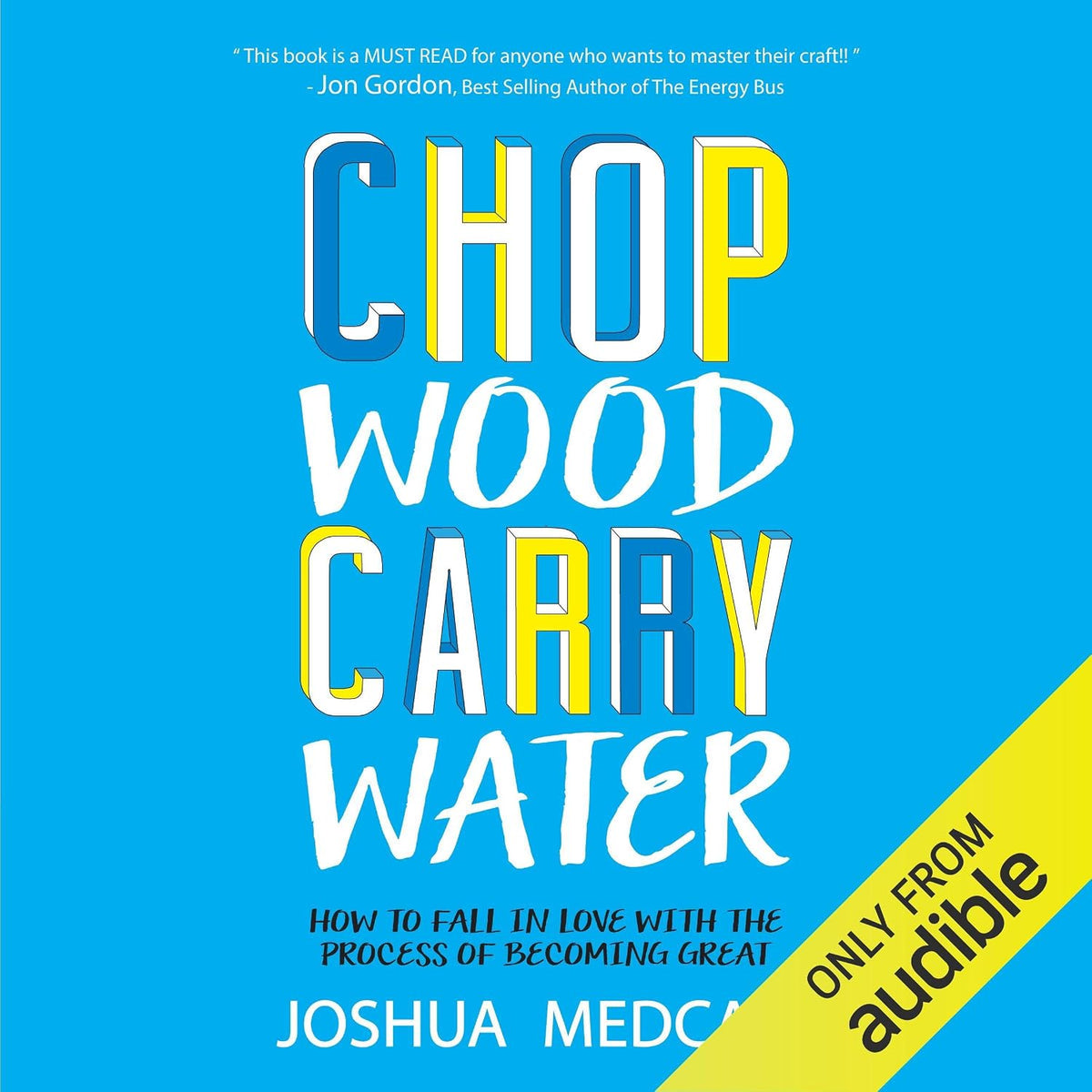 Chop Wood Carry Water: How to Fall in Love with the Process of Becoming Great
