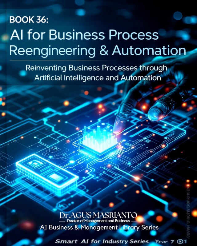 AI FOR BUSINESS PROCESS REENGINEERING & AUTOMATION: The Executive's Complete Playbook to Deploy AI-Powered Automation, Eliminate Process Waste, and Build ... BUSINESS & MANAGEMENT LIBRARY SERIES 36)