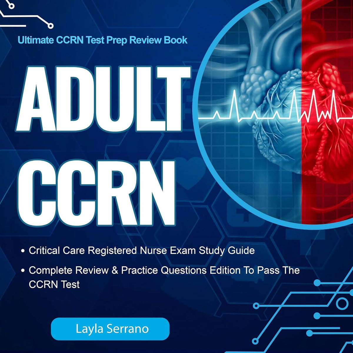 Adult CCRN Critical Care Registered Nurse Exam Study Guide: Complete Review & Practice Questions Edition to Pass the CCRN Test - Ultimate CCRN Test Prep Review Book