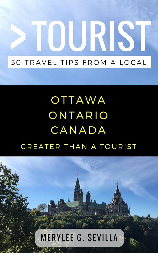 Greater Than a Tourist- Ottawa Ontario Canada: 50 Travel Tips from a Local: Ottawa Ontario Canada Travel Guide, Food, Culture, Hidden Gems, Road Trips, ... North America & Caribbean Series Book 319)
