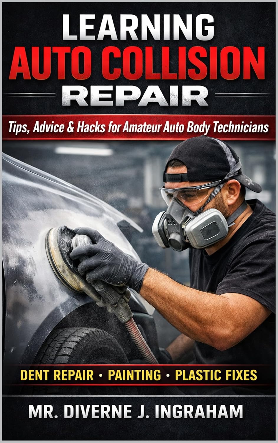 LEARNING AUTO COLLISION REPAIR: Tips, Advice & Hacks for Amateur Auto Body Technicians (Learning TRADE Skills)