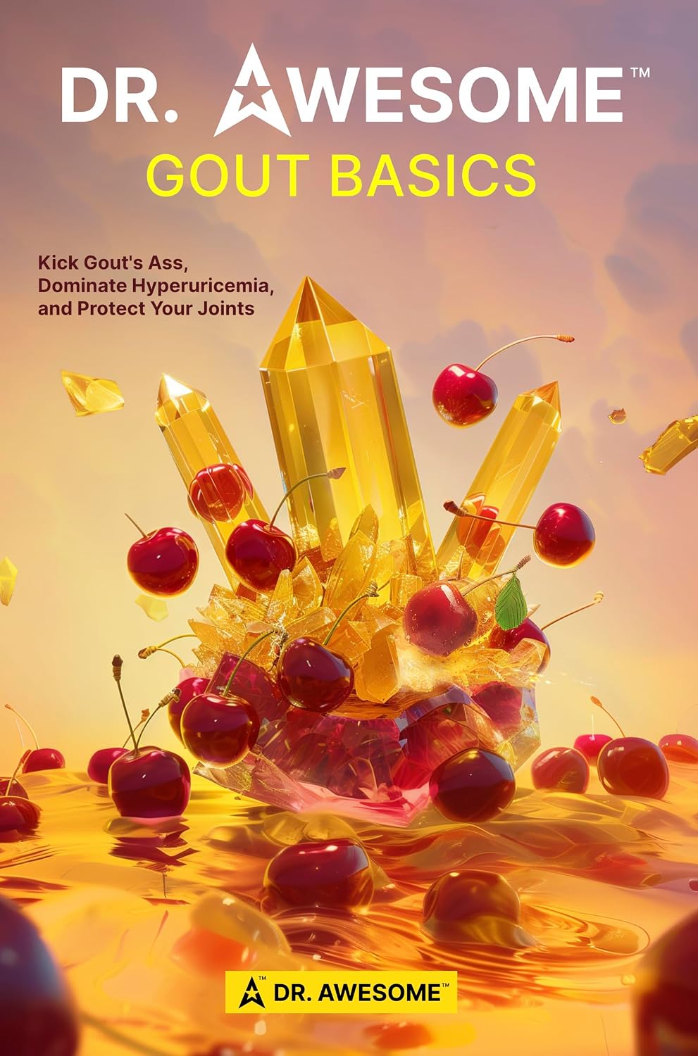 DR. AWESOME™ - GOUT BASICS: Kick Gout's Ass, Dominate Hyperuricemia, and Protect Your Joints