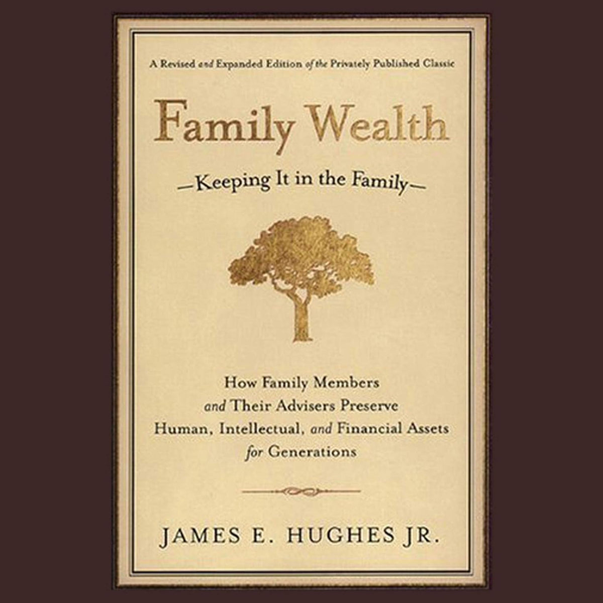 Family Wealth: Keeping It in the Family - How Family Members and Their Advisers Preserve Human, Intellectual, and Financial Assets for Generations, 2nd, Revised and Expanded Edition