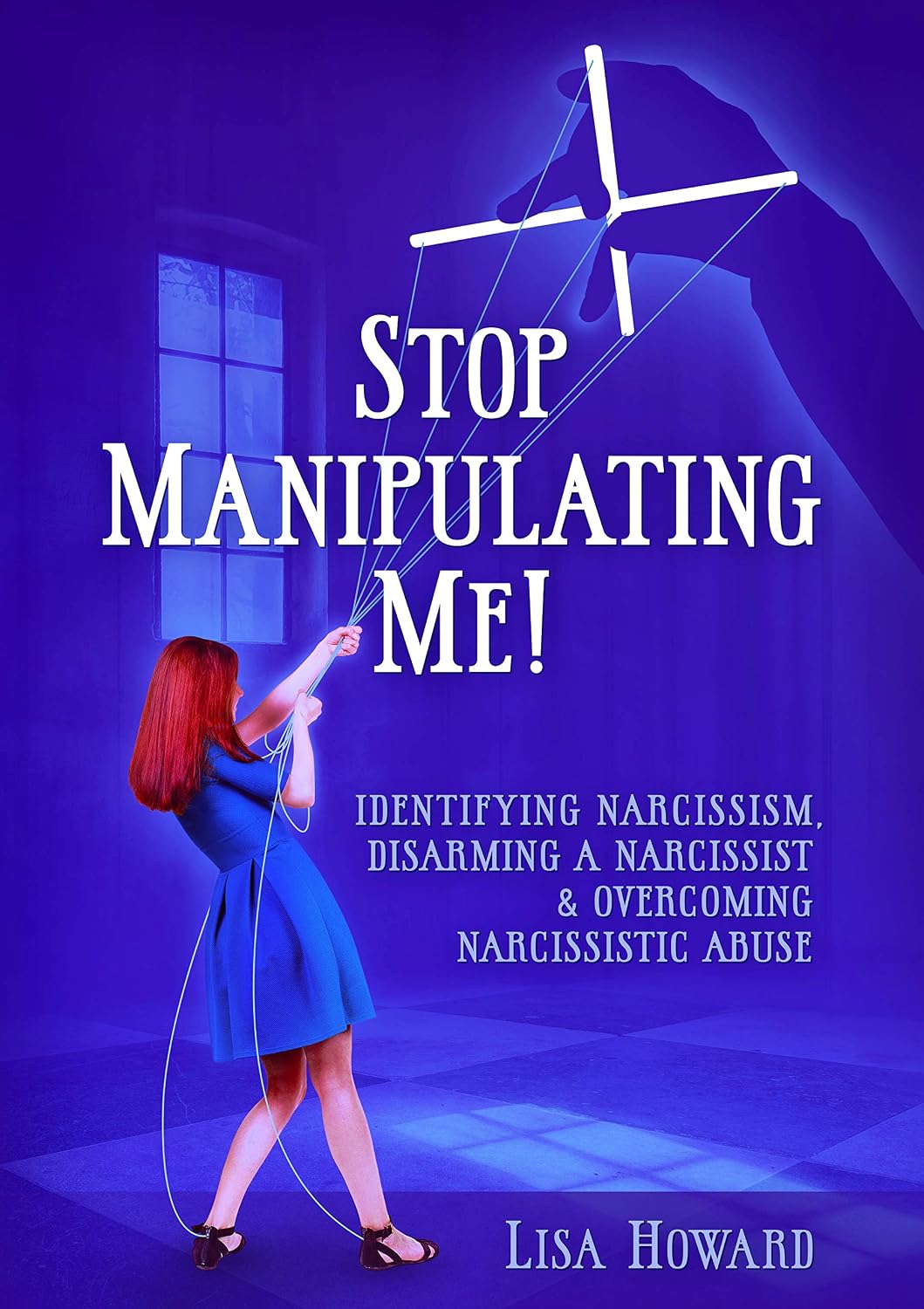 Stop Manipulating Me!: Identifying Narcissism, Disarming A Narcissist & Overcoming Narcissistic Abuse