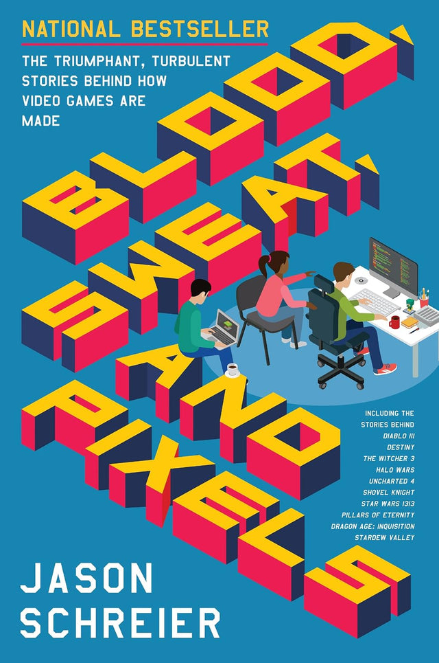 Blood, Sweat, and Pixels: The Triumphant, Turbulent Stories Behind How Video Games Are Made ― A National Bestselling Exposé of Development Hell