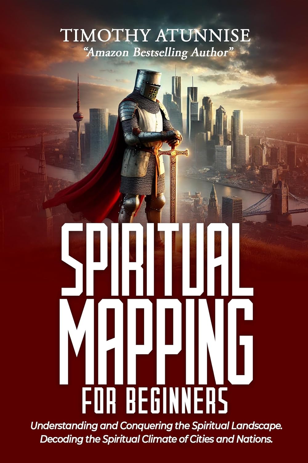 Spiritual Mapping for Beginners: Understanding and Conquering the Spiritual Landscape. Decoding the Spiritual Climate of Cities and Nations (Spiritual Mapping Academy Book 1)