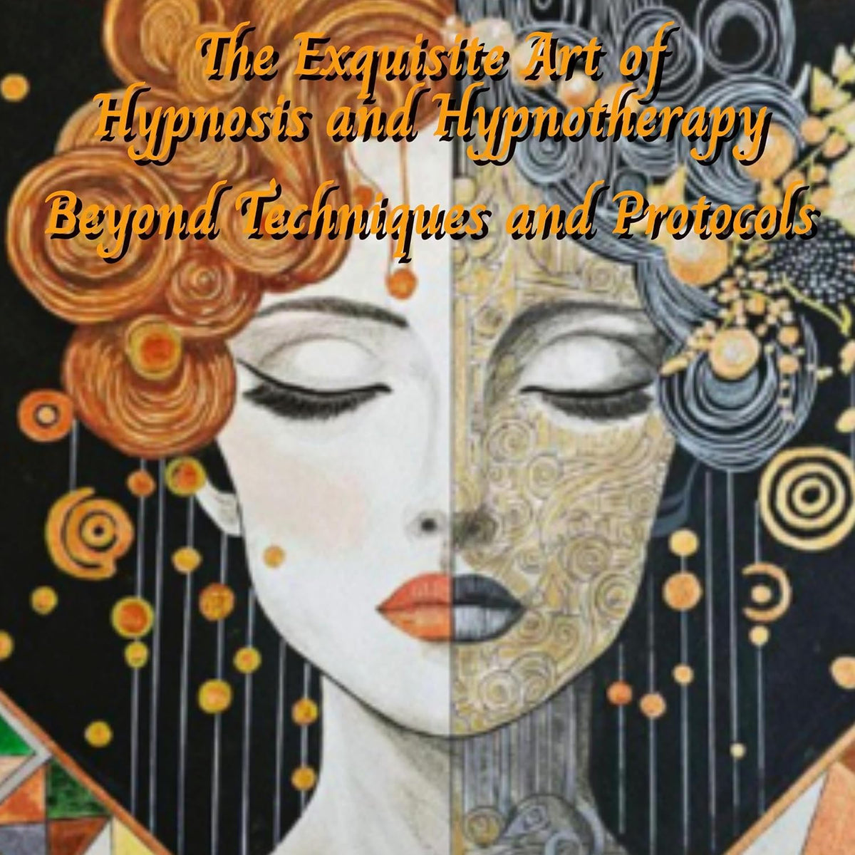 The Exquisite Art of Hypnosis and Hypnotherapy (Revised Edition): Beyond Techniques and Protocols