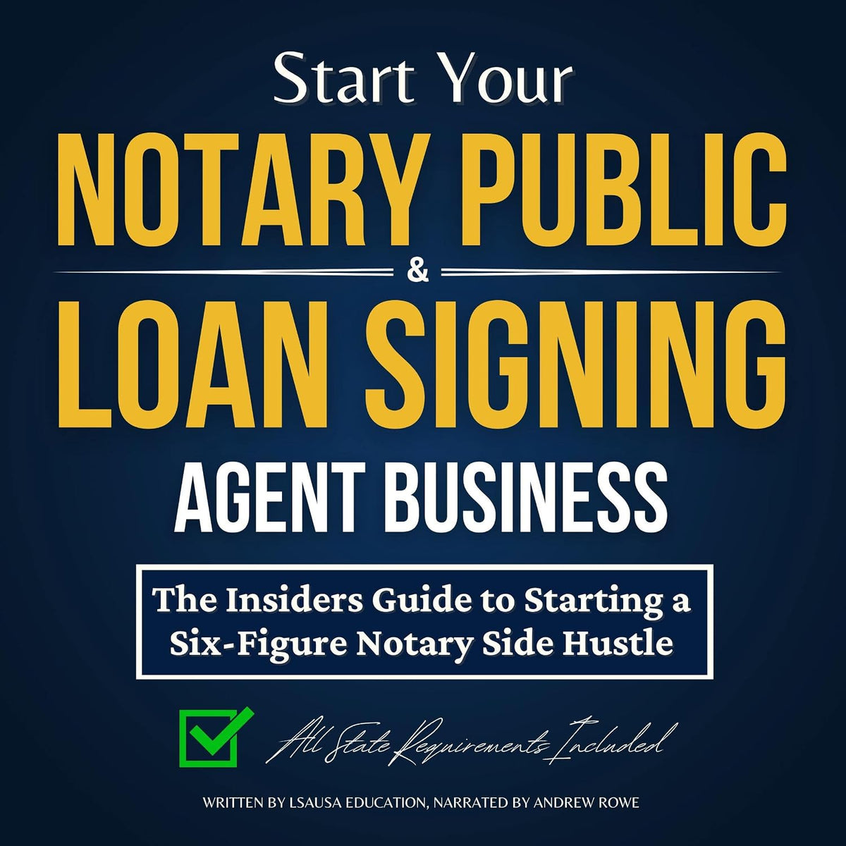 Start Your Notary Public & Loan Signing Agent Business: The Insiders Guide to Starting a Six-Figure Notary Side Hustle (All State Requirements Included)