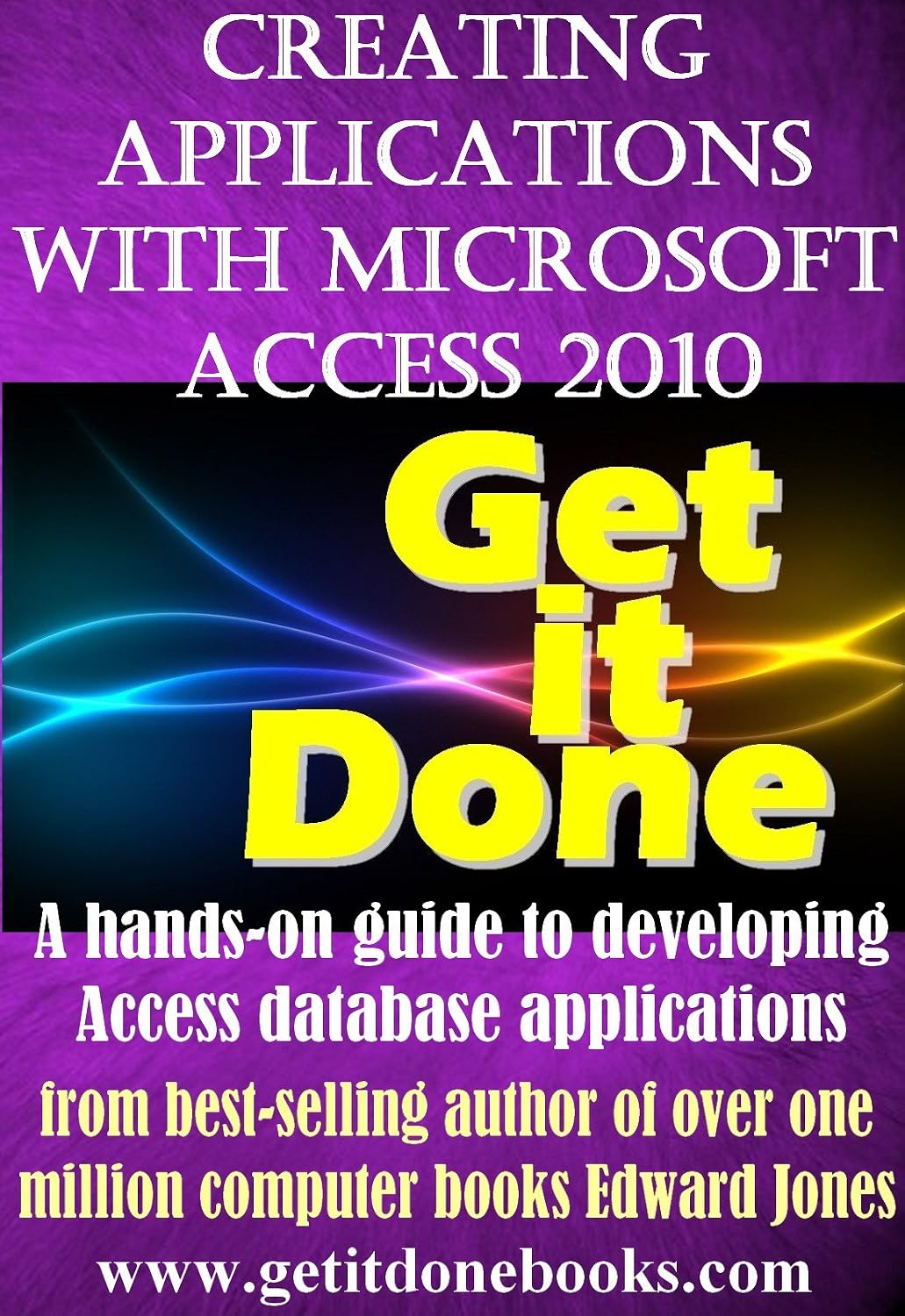 Creating Applications with Microsoft Access 2010 (The Get It Done Series Book 2)